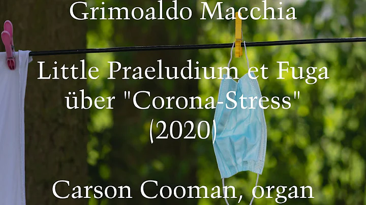 Grimoaldo Macchia — Little Praeludium et Fuga über “Corona-Stress” (2020) for organ