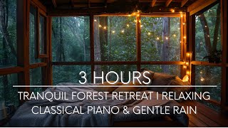 Tranquil Forest Retreat I 3 Hours of Relaxing Classical Piano & Gentle Rain I Calming Music