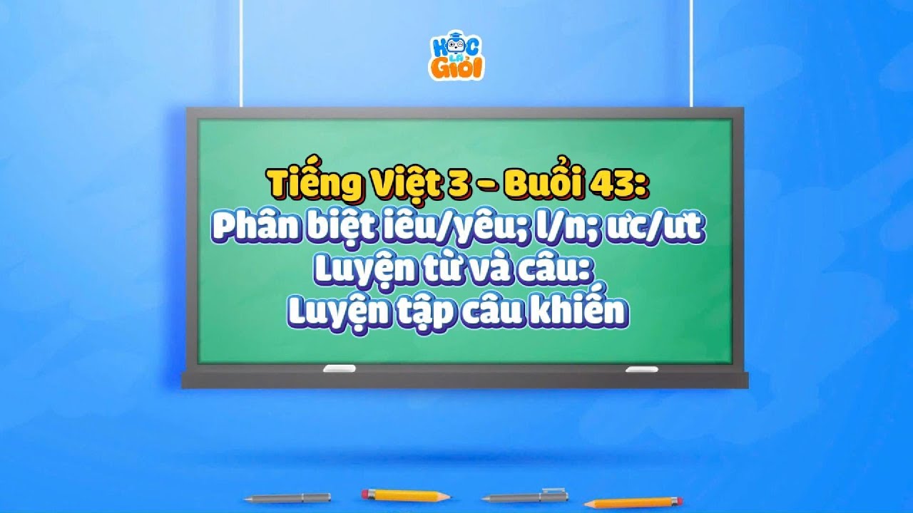 Tiêng Việt 3 - Buổi 43: Phân biệt iêu/yêu; l/n; ưc/ưt - Luyện từ và câu: Luyện tập câu khiến