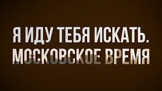 Я Иду Тебя Искать. Московское Время (2021) - Фильм (Обзор)