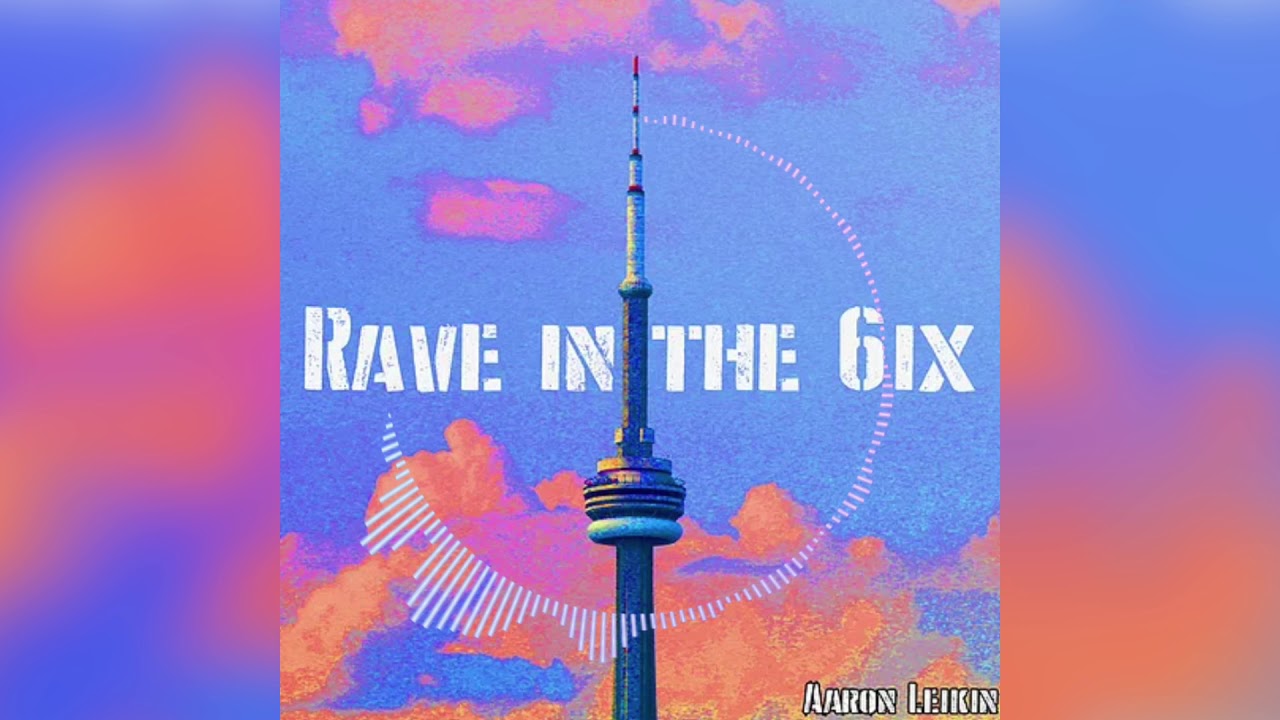 Rave in the 6ix - Aaron Leikin [Official Audio] - Electronic Music