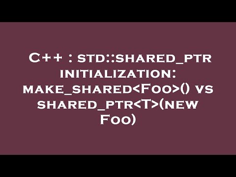 C++ : std::shared_ptr initialization: make_shared Foo () vs shared_ptr T (new Foo)