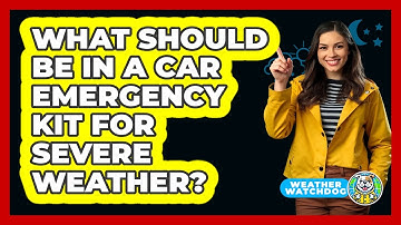 What Should Be In A Car Emergency Kit For Severe Weather? - Weather Watchdog