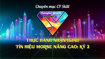 Luyện tập nhận (giải) kỹ năng MORSE nâng cao cùng CY kỳ 2 - CY Skill