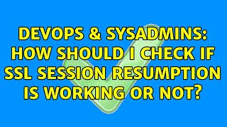 Celebrity DevOps & SysAdmins: How should I check if SSL session resumption is working or not? (2 Solutions!!) Wealth