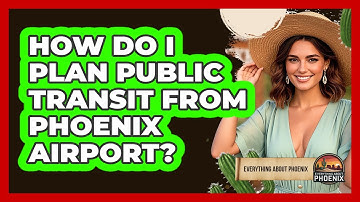 How Do I Plan Public Transit From Phoenix Airport? - Everything About Phoenix