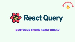 #2 React query - Devtools trong react query - Lập trình thật dễ