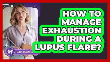 How To Manage Exhaustion During a Lupus Flare?
