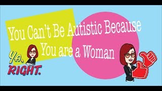 You Can't Be Autistic Because. . . You are a Woman - #YouCantBeAutisticBecause #ActuallyAutistic