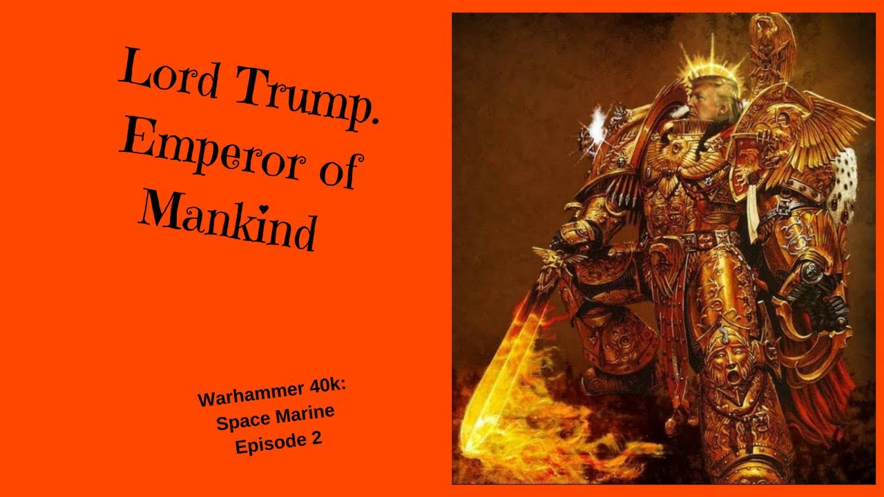 EMPEROR TRUMP - Warhammer 40k Space Marine Ep 2 - YouTube
