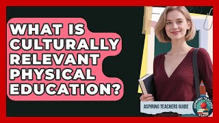 What Is Culturally Relevant Physical Education? - Aspiring Teacher Guide