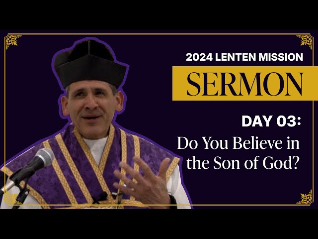 Sermon Day 03: Do You Believe in the Son of God? | 2024 Lenten Mission