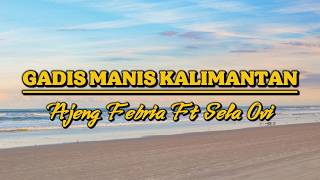 GADIS MANIS KALIMANTAN – AJENG FEBRIA FT SELA OVI (LIRIK)