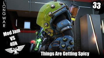 Things Are Getting Spicy - Xcom2 Long War 40k vs Mod Jam ep 33