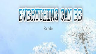 Everything Can be - exede/ with lyrics