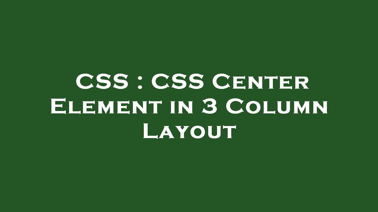 CSS CSS Center Element in 3 Column Layout YouTube