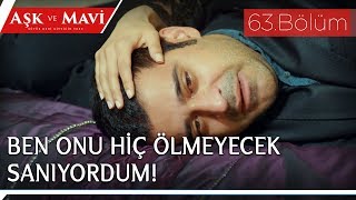 Aşk ve Mavi 63.Bölüm - Annesinin ölümünü kabullenemeyen İsmet!