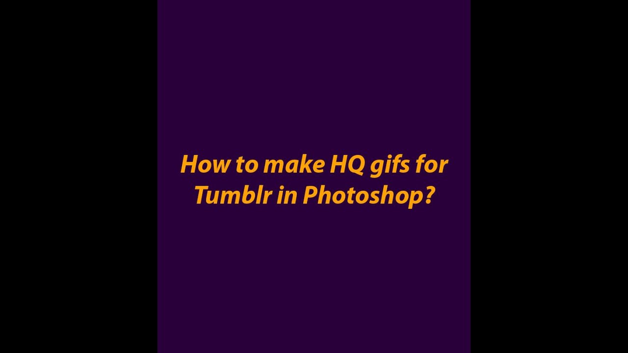 How to make HQ gifs for tumblr in Photoshop 