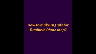 How to make HQ gifs for Tumblr in Photoshop