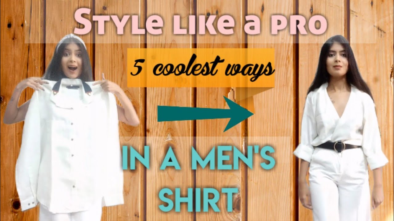 How to wear a Men's shirt into a Women's shirt 1 outfit x5 styles
