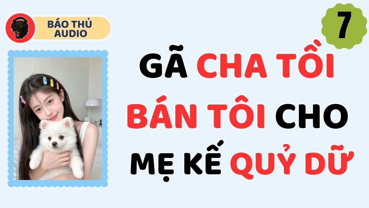 FULL AUDIO| BÁO THỦ SỐ 7 | GÃ CHA TỒI BÁN TÔI CHO MẸ KẾ QUỶ DỮ
