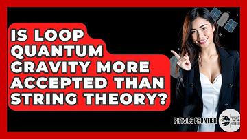 Is Loop Quantum Gravity More Accepted Than String Theory? - Physics Frontier