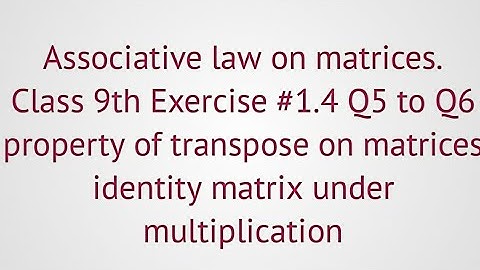 Class9|Associative law|distributive law on matrices under multiplication|Sol. Of exercise 1.4