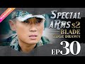【ENG SUB】Special Arms S2—Blade Edge Drawn EP30 | Wu Jing, Joe Xu | Fresh Drama