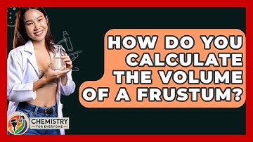 How Do You Calculate The Volume Of A Frustum? - Chemistry For Everyone