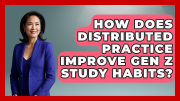 How Does Distributed Practice Improve Gen Z Study Habits? - Gen Z Unfiltered