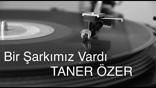 Taner Özer - Bi̇r Şarkimiz Vardi