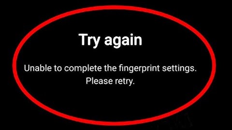 How To Fix Unable To Complete The Fingerprint Settings Please Retry Problem Solved