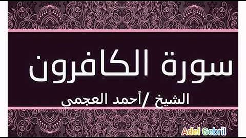 سورة الكافرون *الشيخ /أحمد العجمي