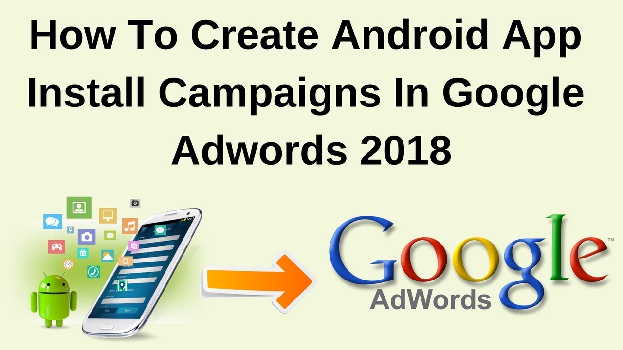 How To Create Android App Install Campaigns In Google Adwords 2018
