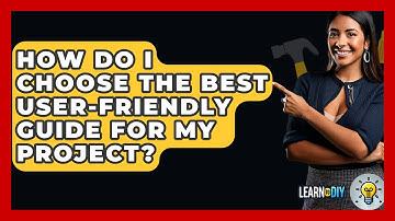 How Do I Choose the Best User-Friendly Guide for My Project? - LearnToDIY360.com