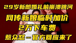 29岁新郎婚礼前崩溃跳河，网传新娘临时加价2万元下车费！惹众怒…官方回应来了  旬阳市｜彩礼｜下车费｜新郎跳河