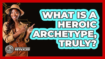 What Is A Heroic Archetype, Truly? - Ancient Wonders Revealed