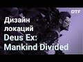 Дизайн локаций Deus Ex: Mankind Divided. Лучший открытый мир. Левелдизайн