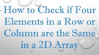 How to Check if Four Elements in a Row or Column are the Same in a 2D Array screenshot 5