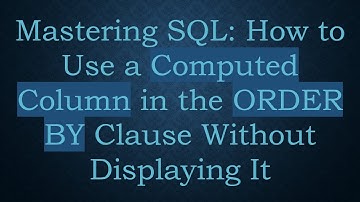 Mastering SQL: How to Use a Computed Column in the ORDER BY Clause Without Displaying It