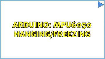 Arduino: MPU6050 hanging/freezing