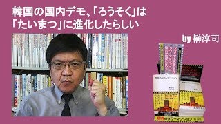 韓国の国内デモ、「ろうそく」は「たいまつ」に進化したらしい　by榊淳司