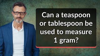 Can a teaspoon or tablespoon be used to measure 1 gram?
