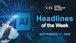 CIS Headlines of the Week | September 17, 2026