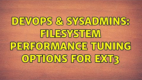 DevOps & SysAdmins: Filesystem performance tuning options for ext3 (3 Solutions!!)