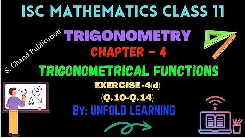 Trigonometry | 4. Trigonometrical functions | Exercise 4(d) (Q.10-Q.14) | ISC | Class 11