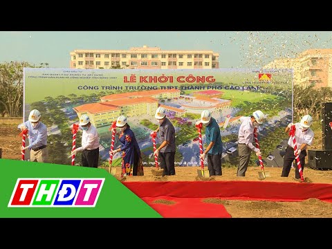 Video Đồng Tháp: Khởi công xây dựng mới Trường THPT TP. Cao... - youtube