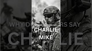 Why Do Soldiers Say "Charlie Mike"?