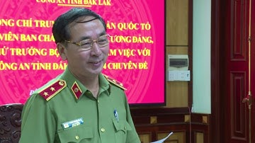 TRUNG TƯỚNG TRẦN QUỐC TỎ, UVTW ĐẢNG, THỨ TRƯỞNG BỘ CÔNG AN LÀM VIỆC VỚI CÔNG AN TỈNH ĐẮK LẮK