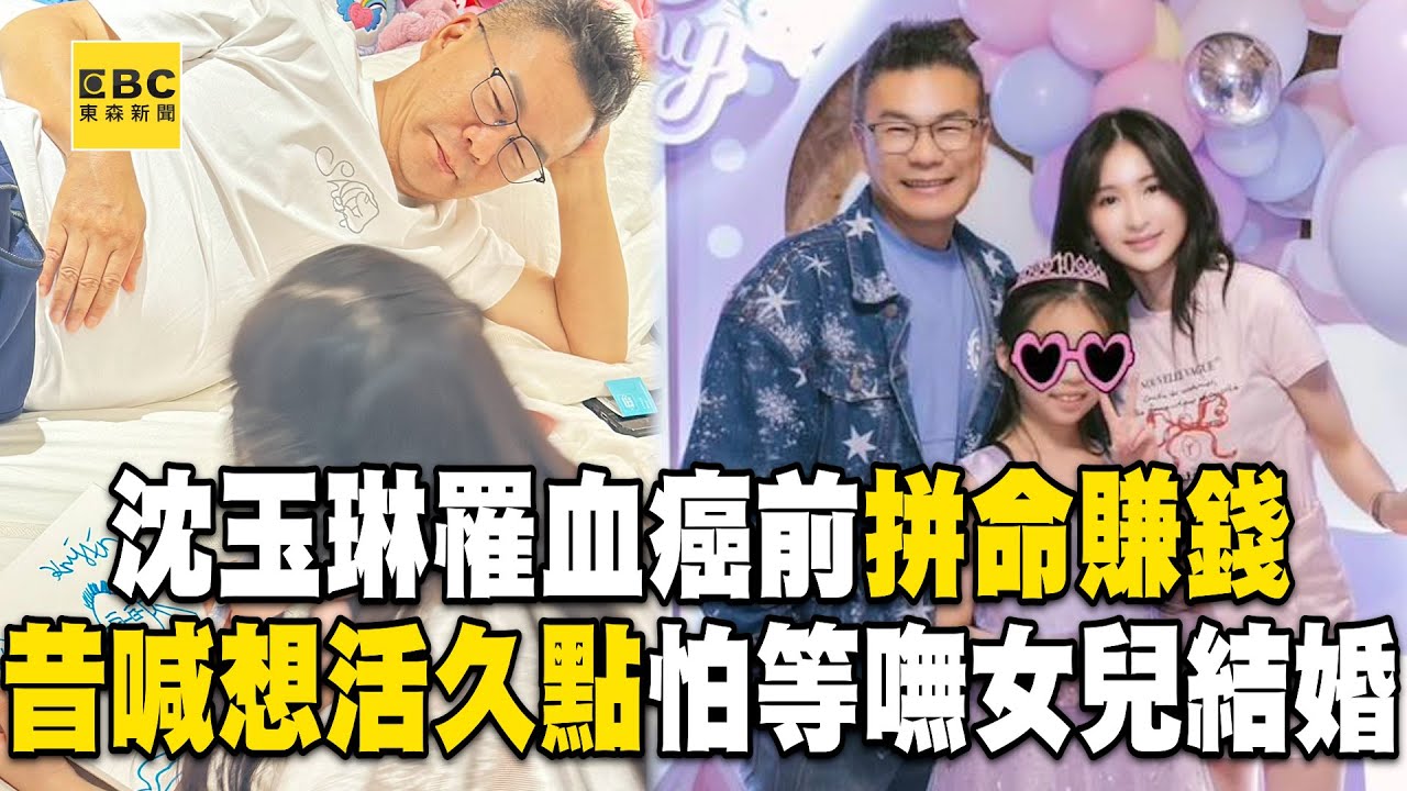 【精選】沈玉琳昔喊「想活久點」怕等不到女兒結婚！拚賺錢讓妻女不愁吃穿「卻病倒確診血癌」【台灣啟示錄】